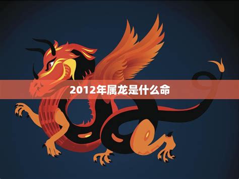 2012什麼龍|2012年属龙是什么命，12年出生五行属什么